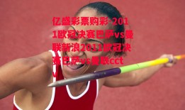 亿盛彩票购彩-2011欧冠决赛巴萨vs曼联新浪2011欧冠决赛巴萨vs曼联cctv